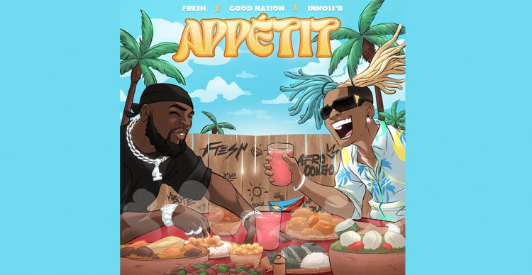 Fresh feat Innoss’B & Good Nation – Appétit